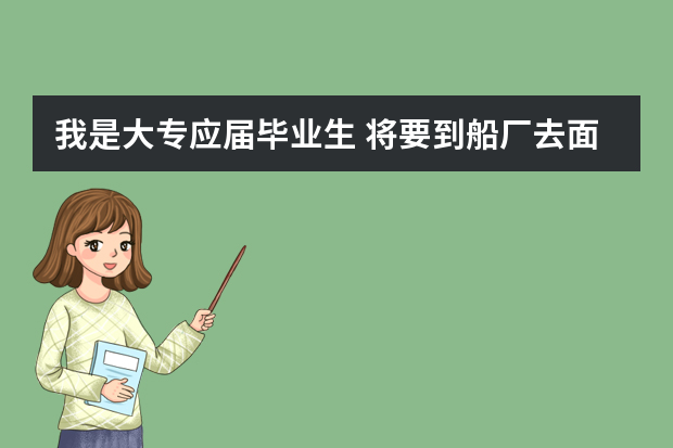 我是大专应届毕业生 将要到船厂去面试电气电工方面的职位 我现在要准备那些知识呢？